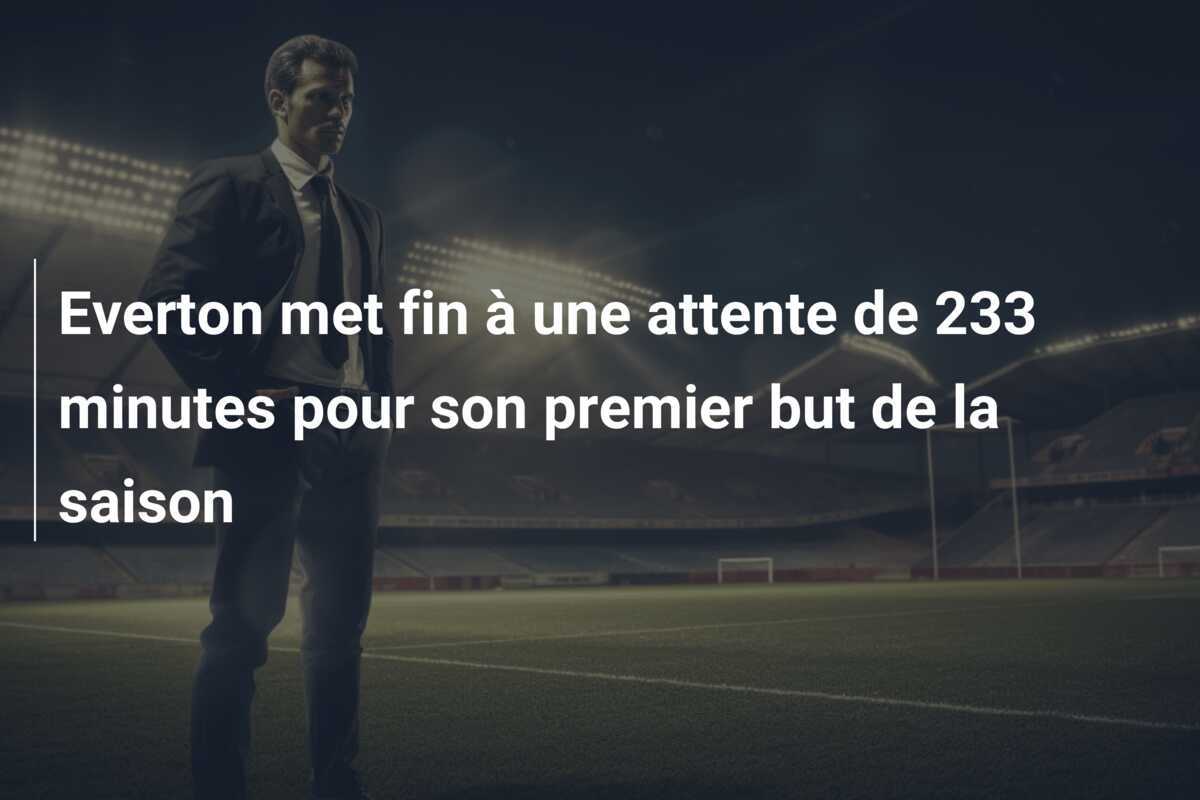 Everton met fin à une attente de 233 minutes pour son premier but de la saison