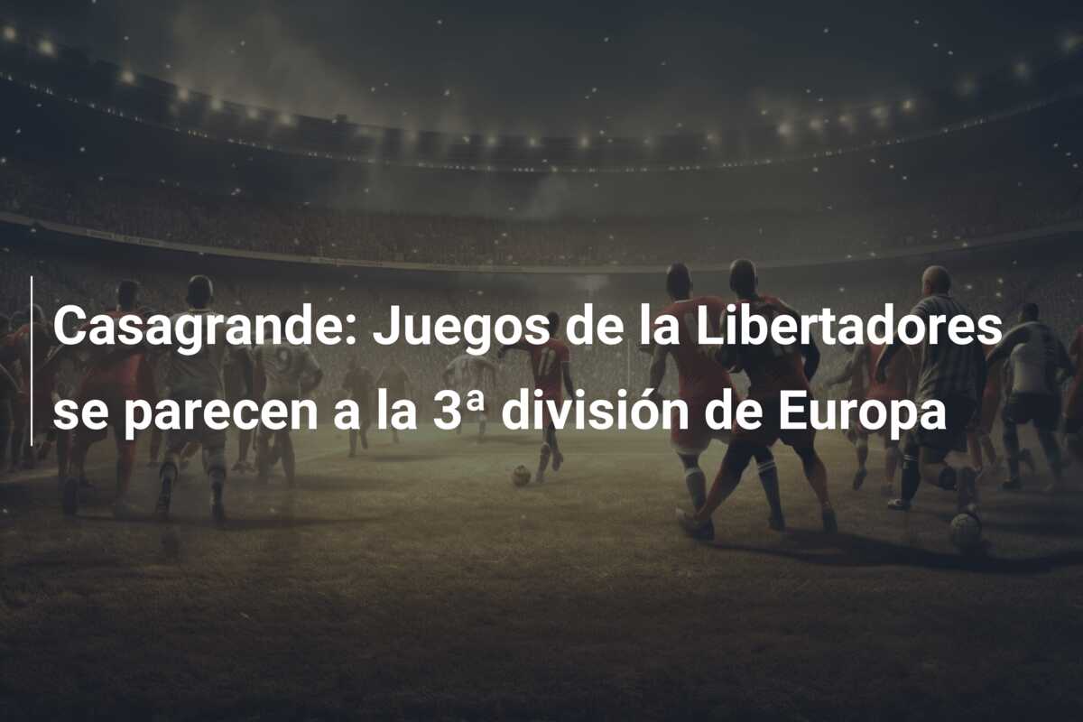 Casagrande: Juegos de la Libertadores se parecen a la 3ª división de Europa