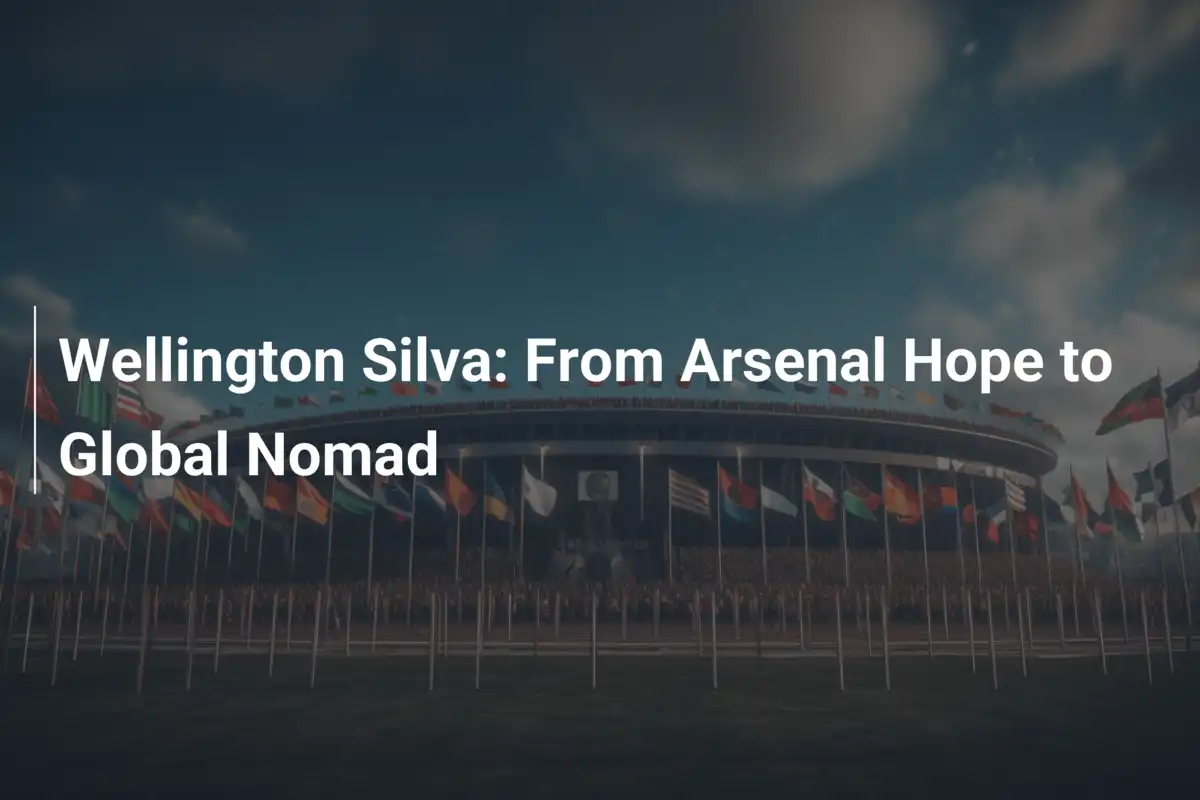 Wellington Silva: Dal Sogno dell'Arsenal al Nomade Globale
