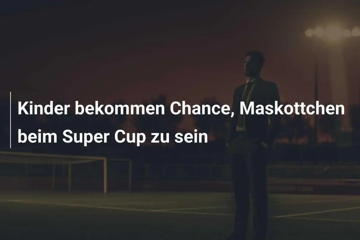 Kinder bekommen Chance, Maskottchen beim Super Cup zu sein