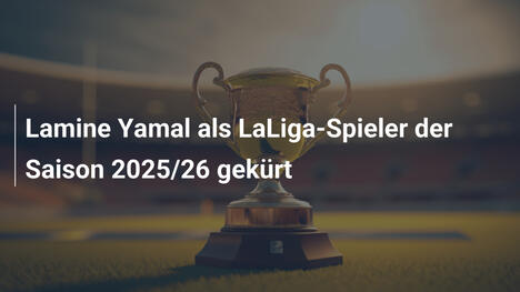 Lamine Yamal als LaLiga-Spieler der Saison 2025/26 gekürt