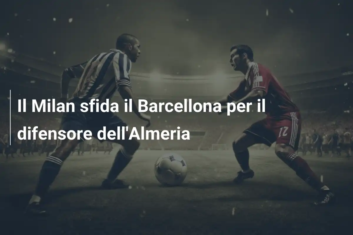 Il Milan sfida il Barcellona per il difensore dell'Almeria