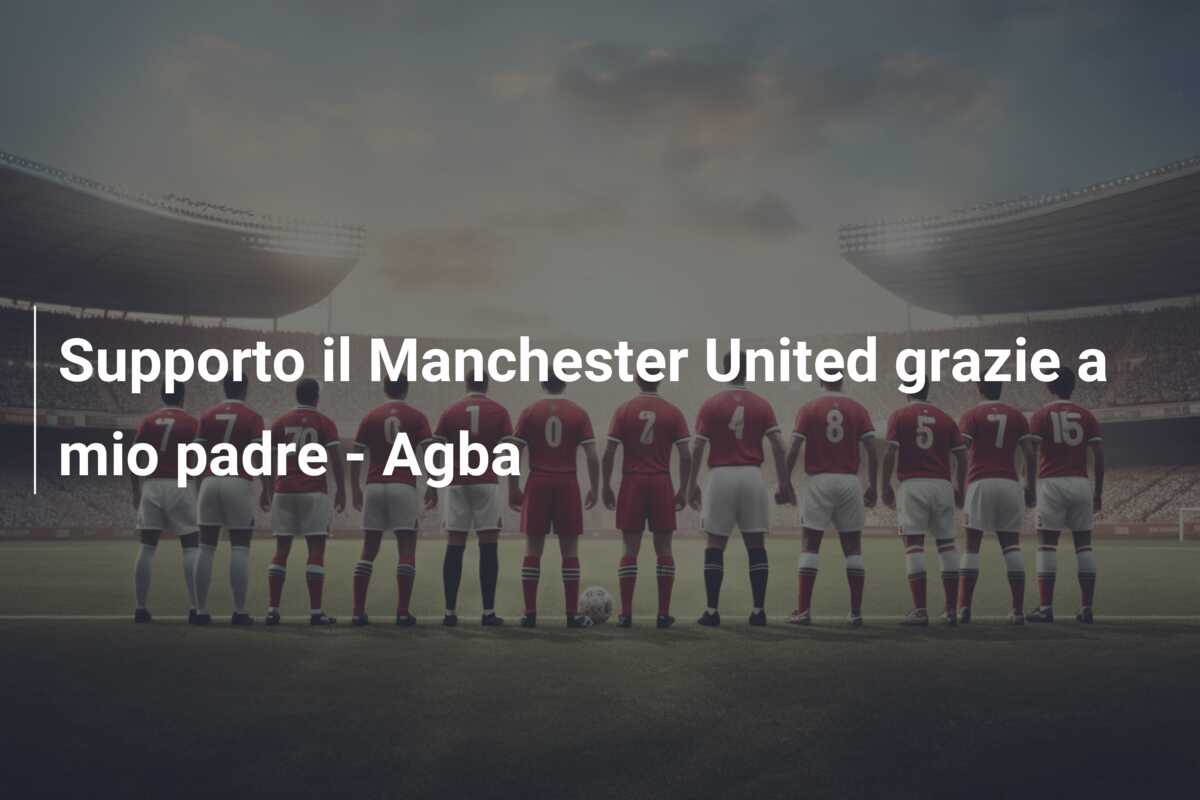 Supporto il Manchester United grazie a mio padre – Agba