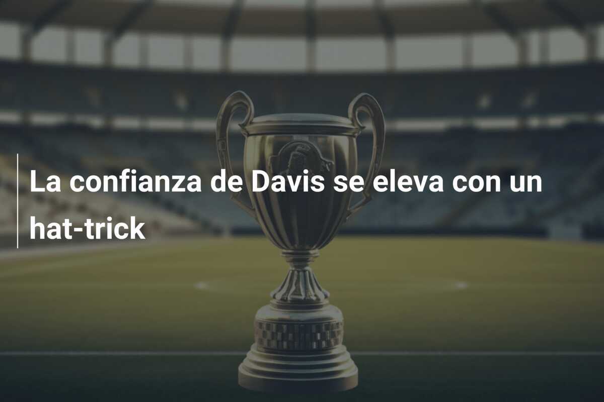 La confianza de Davis se eleva con un hat-trick