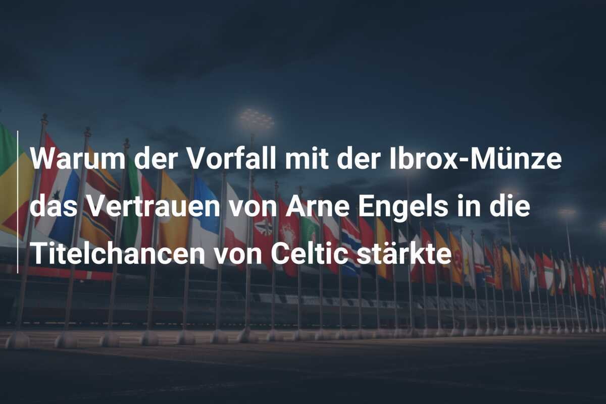 Warum der Vorfall mit der Ibrox-Münze das Vertrauen von Arne Engels in die Titelchancen von Celtic stärkte