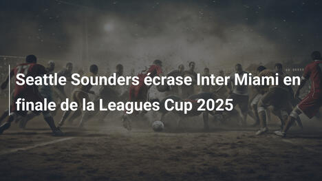 Seattle Sounders écrase Inter Miami en finale de la Leagues Cup 2025