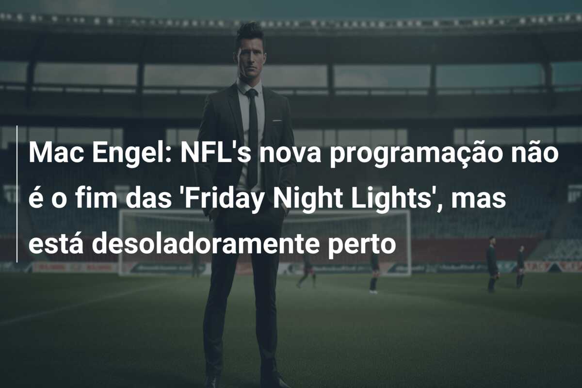 Mac Engel: NFL’s nova programação não é o fim das ‘Friday Night Lights’, mas está desoladoramente perto