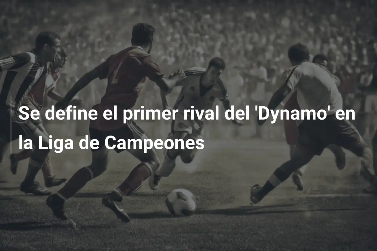 Se define el primer rival del 'Dynamo' en la Liga de Campeones