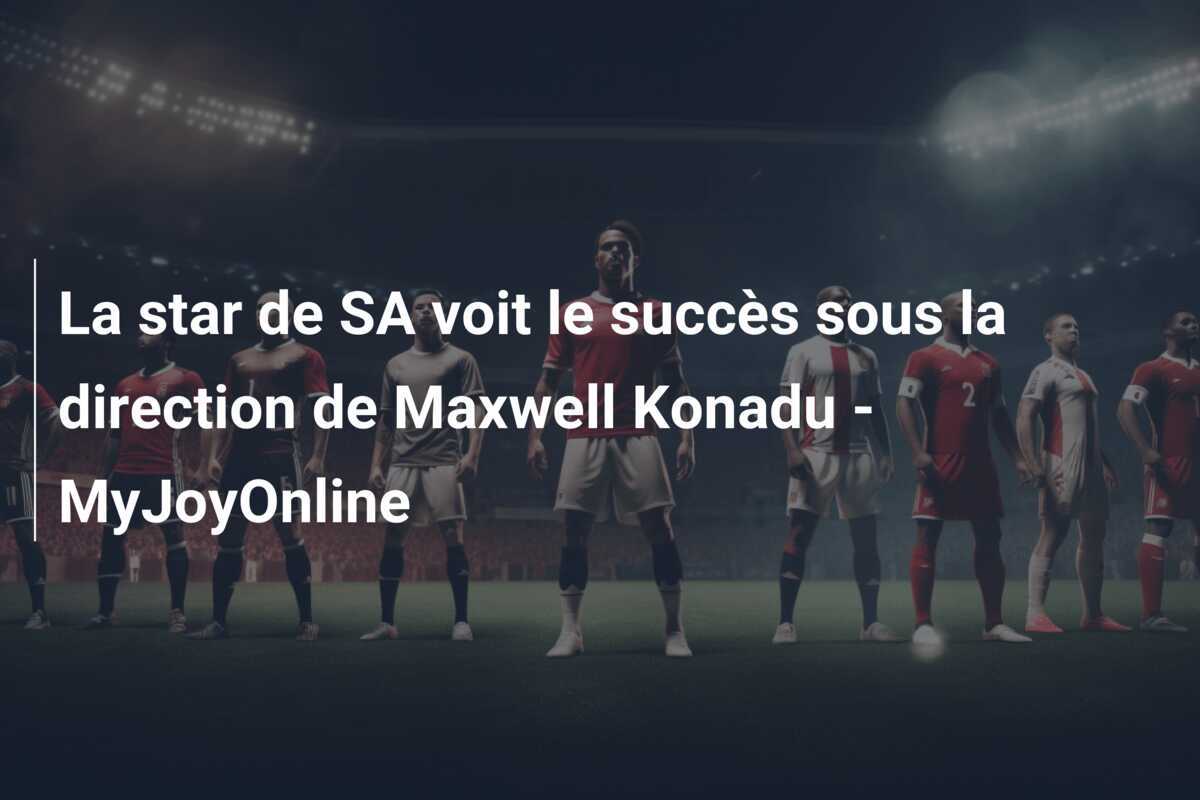La star de SA voit le succès sous la direction de Maxwell Konadu - MyJoyOnline