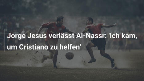 Jorge Jesus verlässt Al-Nassr: 'Ich kam, um Cristiano zu helfen'