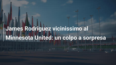 James Rodriguez vicinissimo al Minnesota United: un colpo a sorpresa