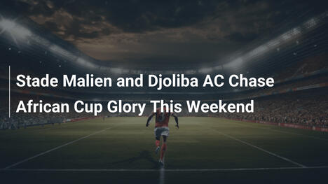 Stade Malien e Djoliba AC puntano alla gloria della Coppa d'Africa