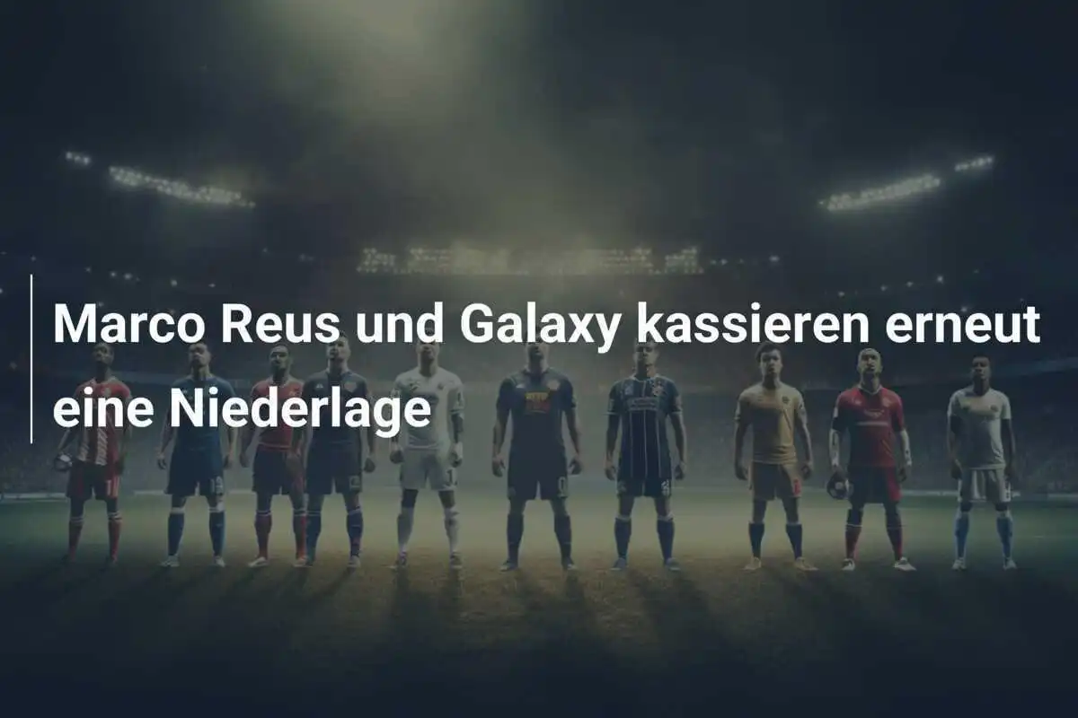 Marco Reus und Galaxy kassieren erneut eine Niederlage
