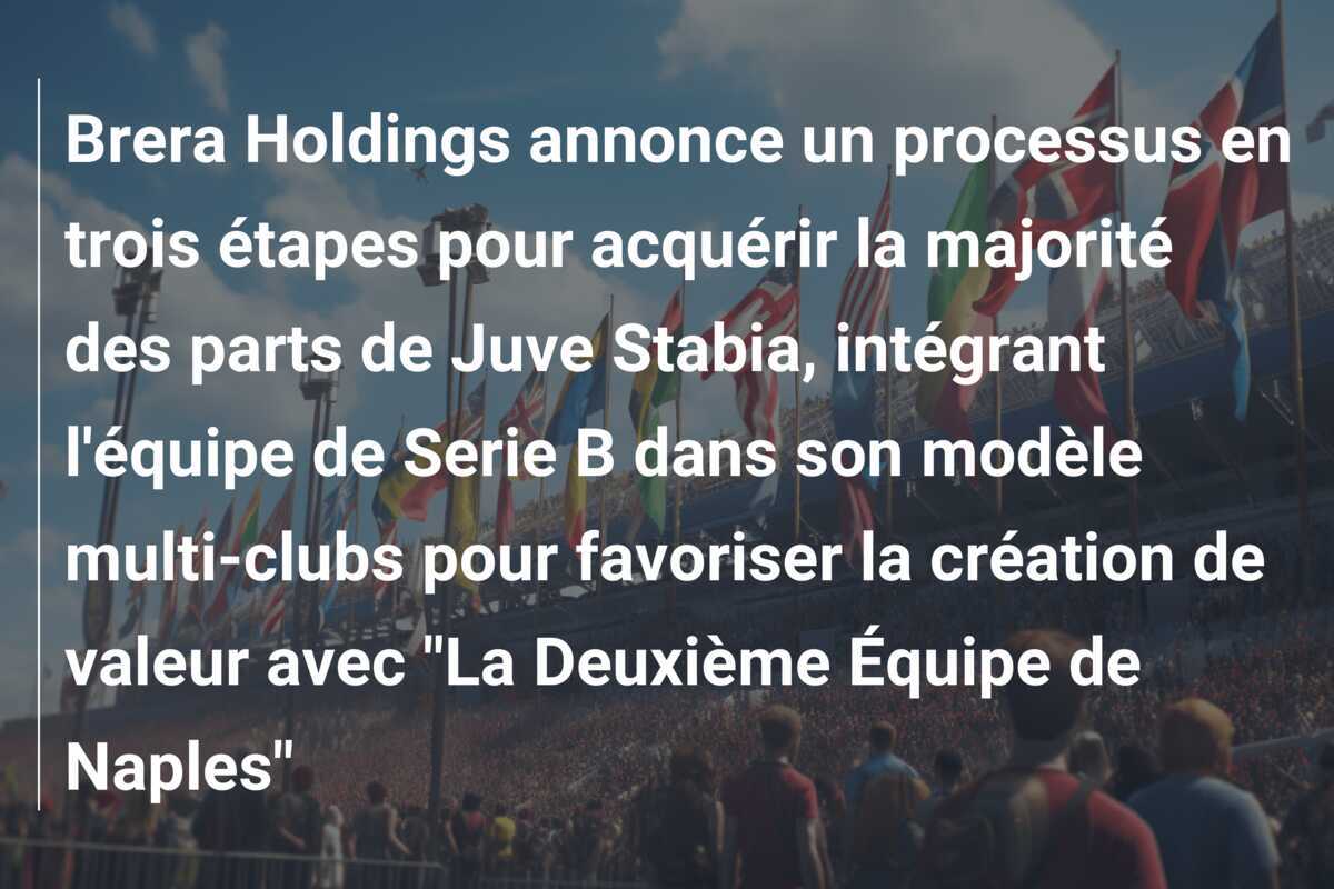 Brera Holdings annonce un processus en trois étapes pour acquérir la majorité des parts de Juve Stabia, intégrant l'équipe de Serie B dans son modèle multi-clubs pour favoriser la création de valeur avec "La Deuxième Équipe de Naples"