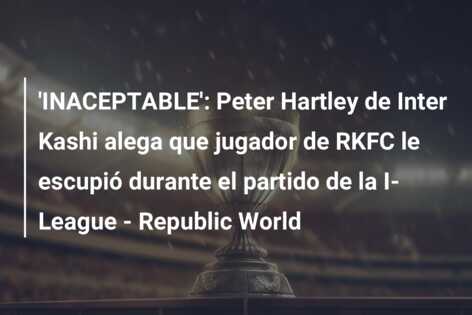 ‘INACEPTABLE’: Peter Hartley de Inter Kashi alega que jugador de RKFC le escupió durante el partido de la I-League – Republic World