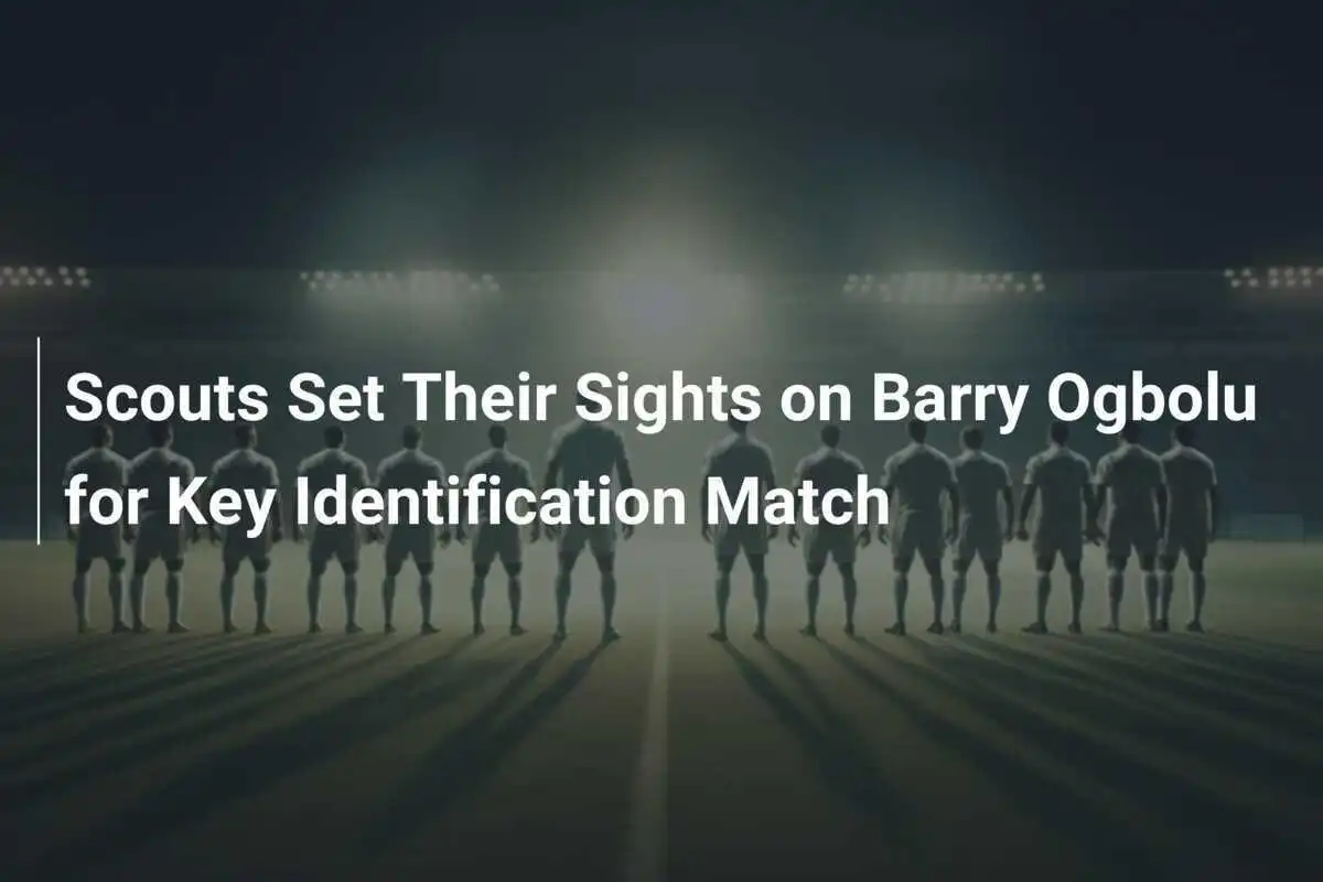 Osservatori Fissano I Loro Obiettivi su Barry Ogbolu per una Partita di Identificazione Fondamentale