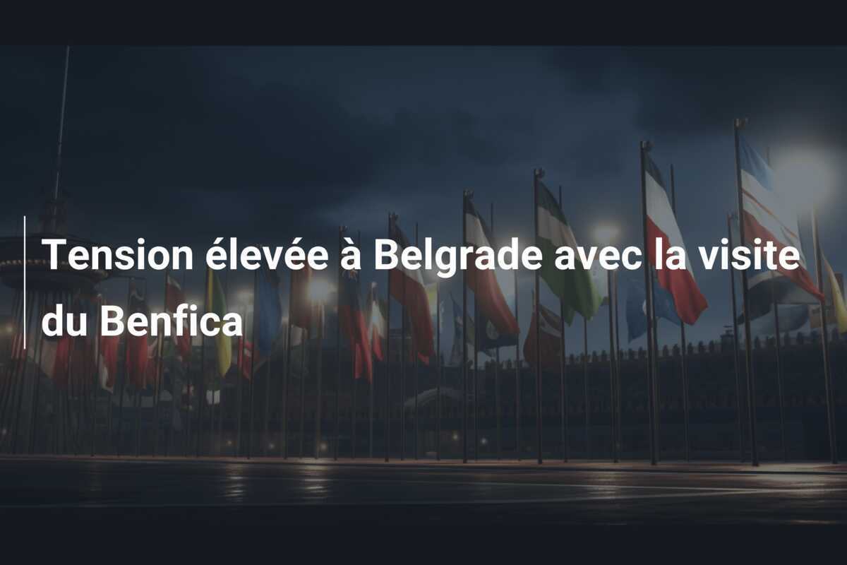Tension élevée à Belgrade avec la visite du Benfica
