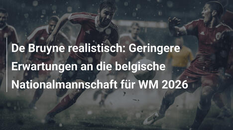 De Bruyne realistisch: Geringere Erwartungen an die belgische Nationalmannschaft für WM 2026