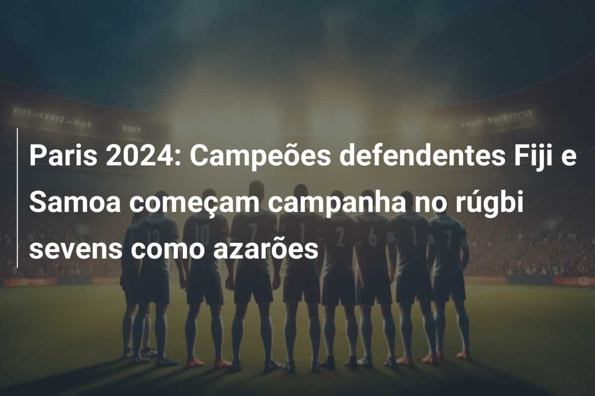 Paris 2024: Campeões defendentes Fiji e Samoa começam campanha no rúgbi sevens como azarões