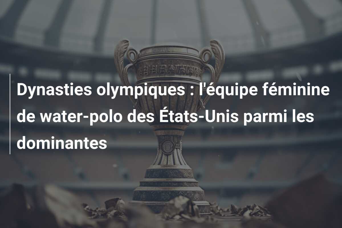 Dynasties olympiques : l’équipe féminine de water-polo des États-Unis parmi les dominantes