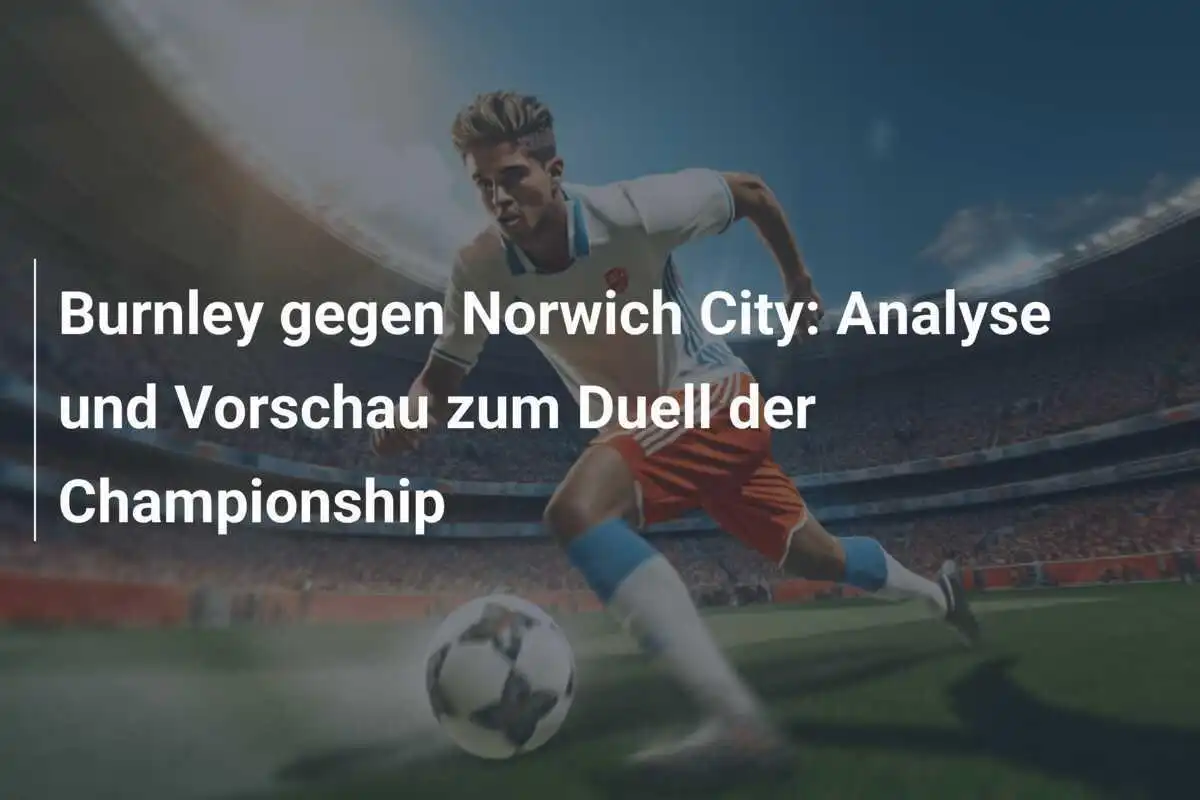Burnley gegen Norwich City: Analyse und Vorschau zum Duell der Championship