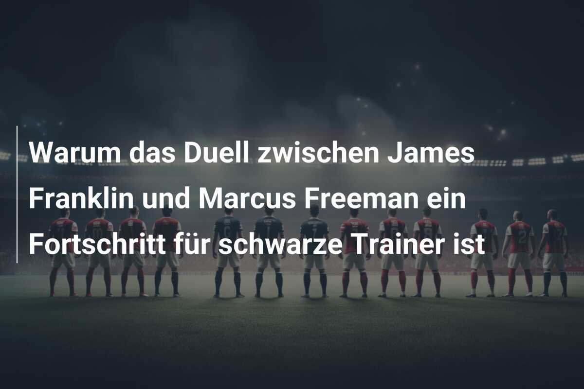 Warum das Duell zwischen James Franklin und Marcus Freeman ein Fortschritt für schwarze Trainer ist