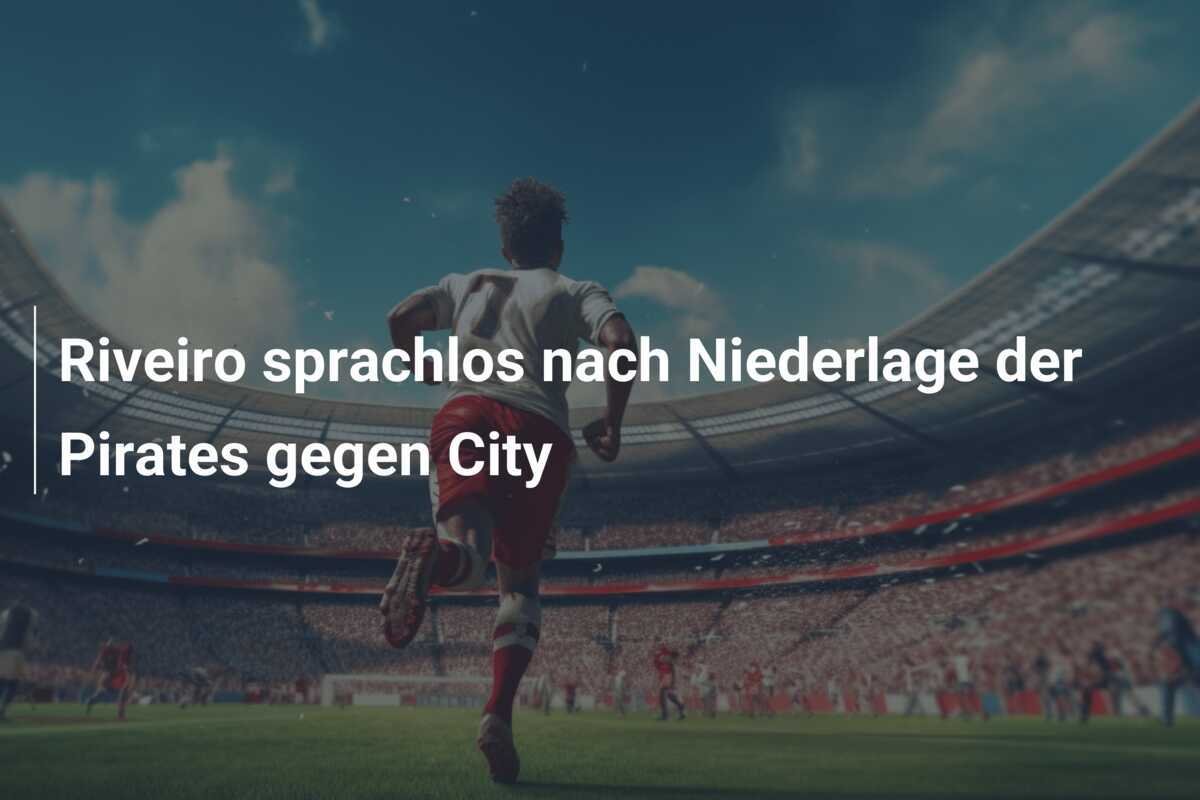 Riveiro sprachlos nach Niederlage der Pirates gegen City