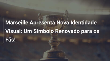 Marseille Apresenta Nova Identidade Visual: Um Símbolo Renovado para os Fãs!