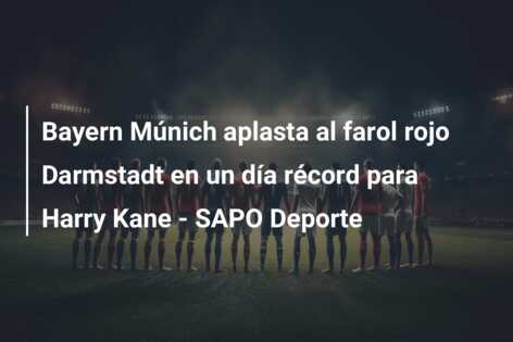 Bayern Múnich aplasta al farol rojo Darmstadt en un día récord para Harry Kane – SAPO Deporte