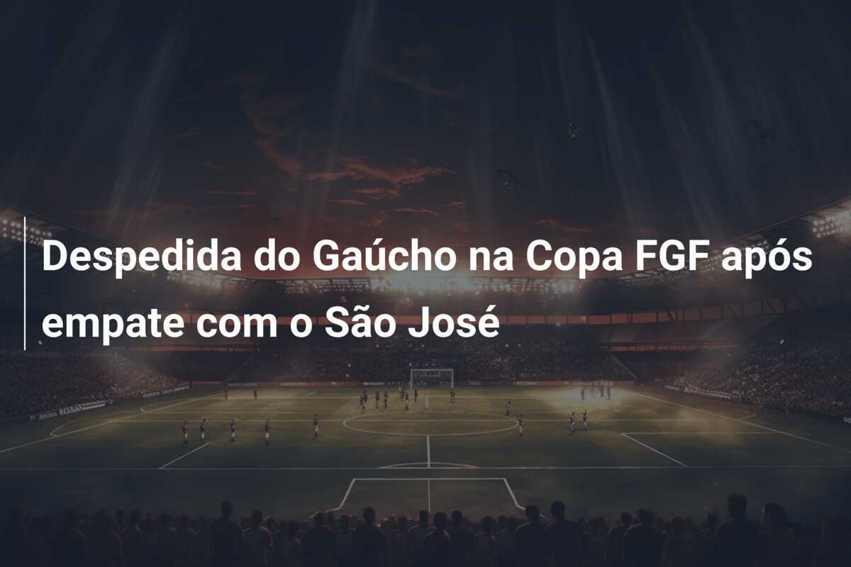 Despedida do Gaúcho na Copa FGF após empate com o São José