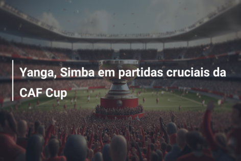 Yanga, Simba em partidas cruciais da CAF Cup