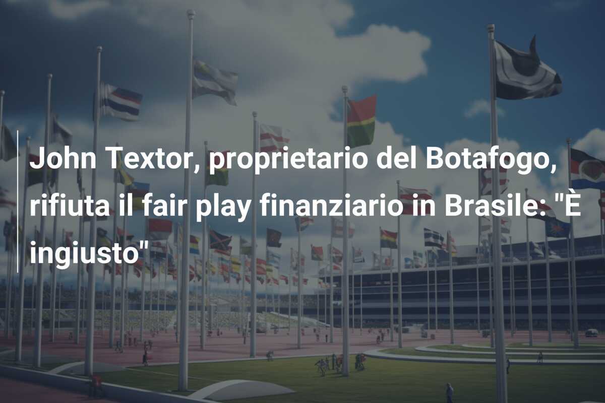 John Textor, proprietario del Botafogo, rifiuta il fair play finanziario in Brasile: “È ingiusto”