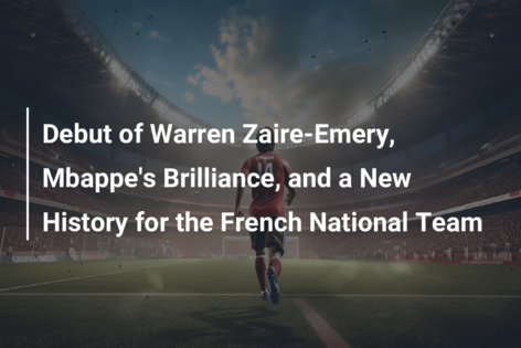 Debuut van Warren Zaire-Emery, Briljantie van Mbappe en een Nieuwe Geschiedenis voor het Franse Nationale Team