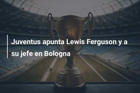 Juventus apunta Lewis Ferguson y a su jefe en Bologna