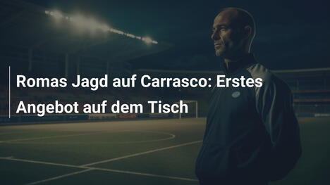 Romas Jagd auf Carrasco: Erstes Angebot auf dem Tisch