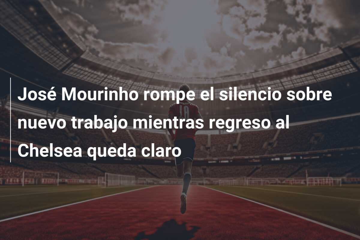 José Mourinho rompe el silencio sobre nuevo trabajo mientras regreso al Chelsea queda claro