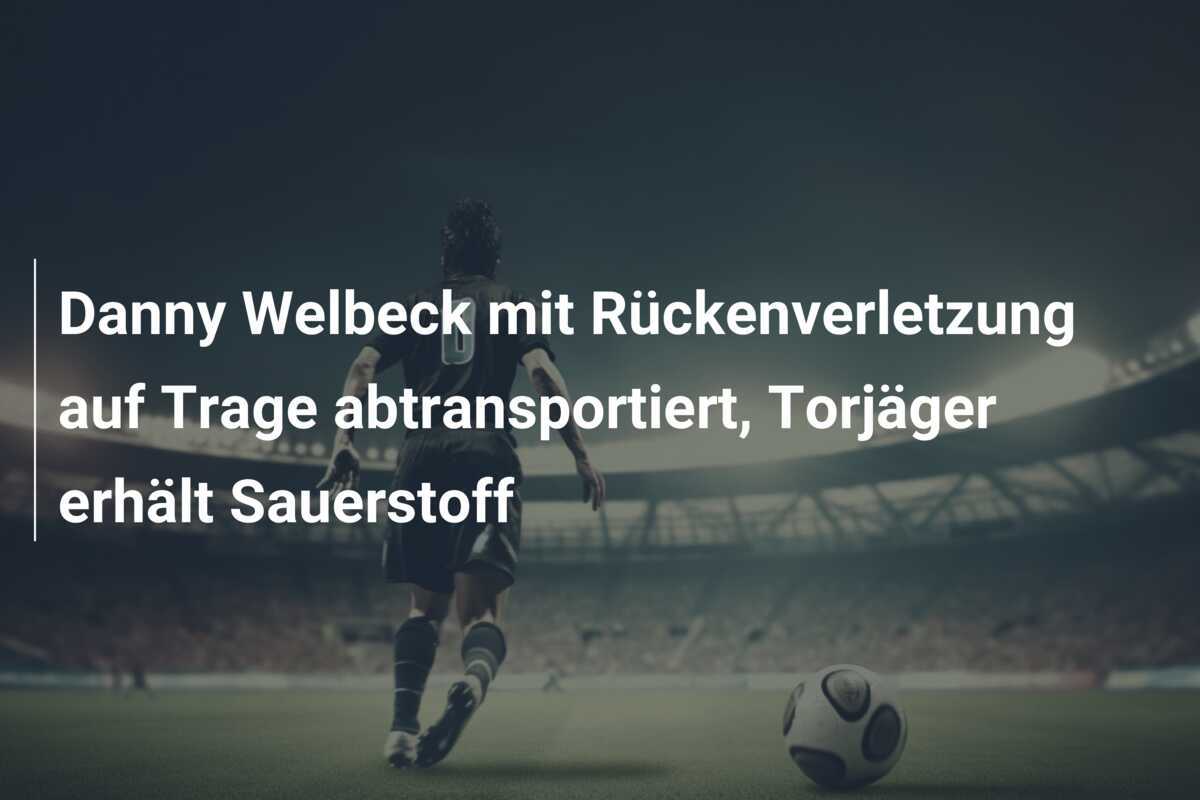 Danny Welbeck mit Rückenverletzung auf Trage abtransportiert, Torjäger erhält Sauerstoff