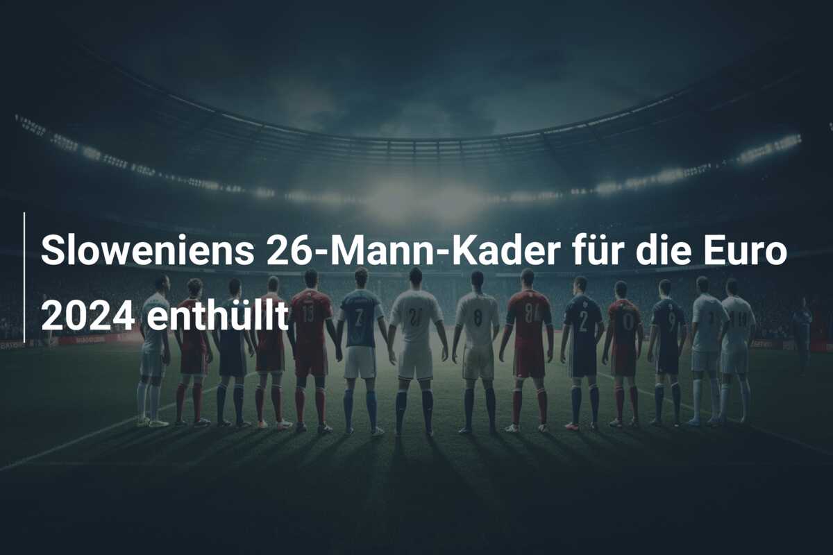 Sloweniens 26-Mann-Kader für die Euro 2024 enthüllt