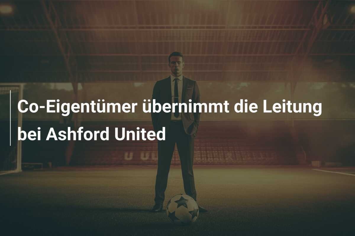 Co-Eigentümer übernimmt die Leitung bei Ashford United