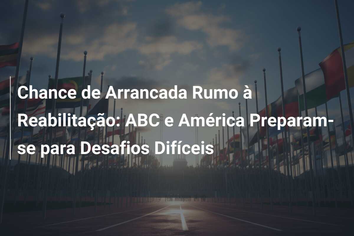 Chance de Arrancada Rumo à Reabilitação: ABC e América Preparam-se para Desafios Difíceis