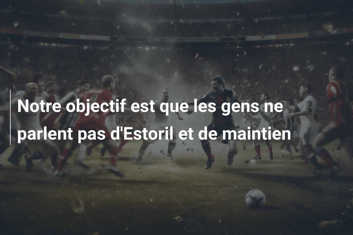 Notre objectif est que les gens ne parlent pas d'Estoril et de maintien
