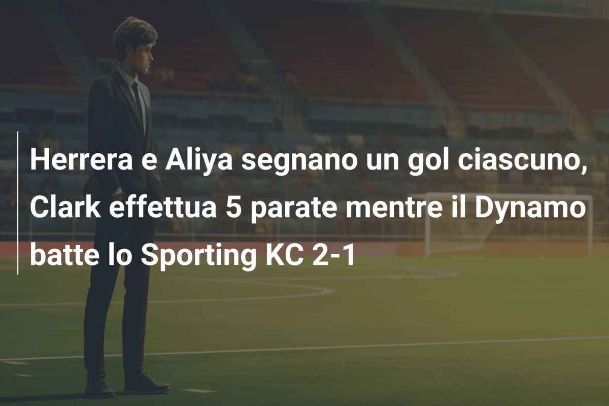 Herrera e Aliya segnano un gol ciascuno, Clark effettua 5 parate mentre il Dynamo batte lo Sporting KC 2-1