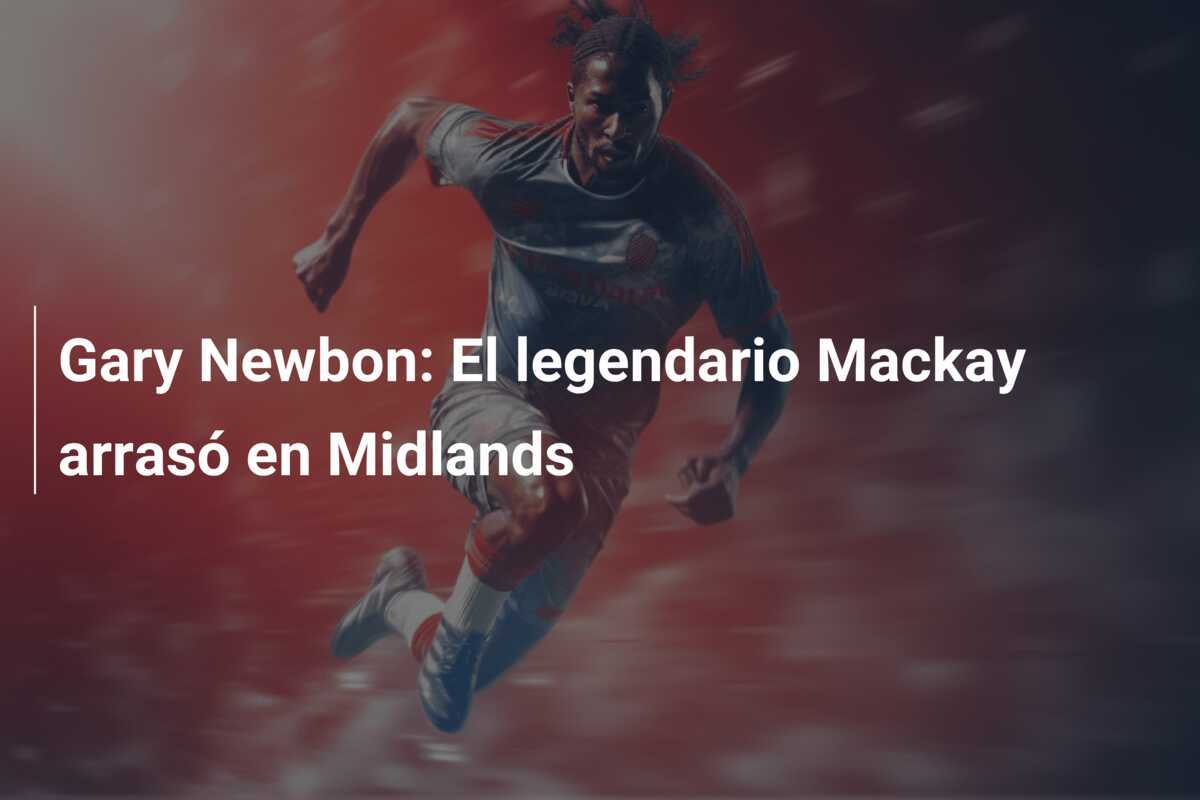 Gary Newbon: El legendario Mackay arrasó en Midlands