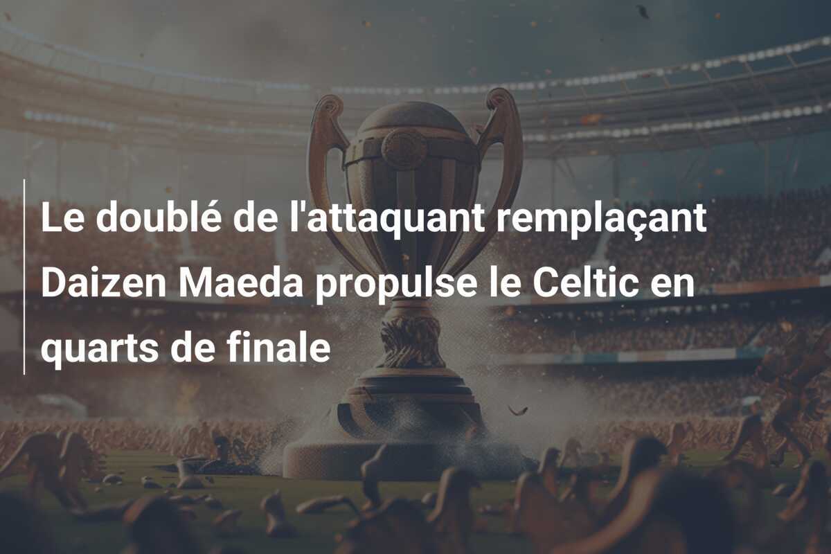 Le doublé de l'attaquant remplaçant Daizen Maeda propulse le Celtic en quarts de finale