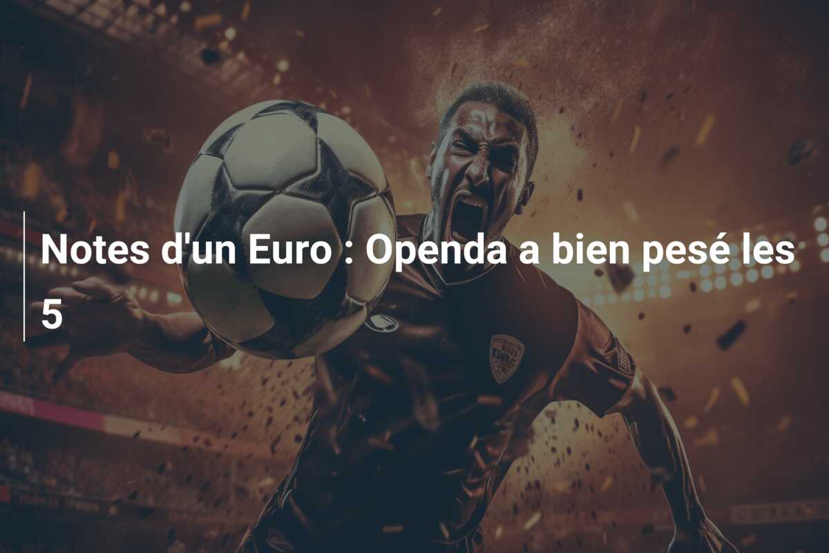 Notes d’un Euro : Openda a bien pesé les 5