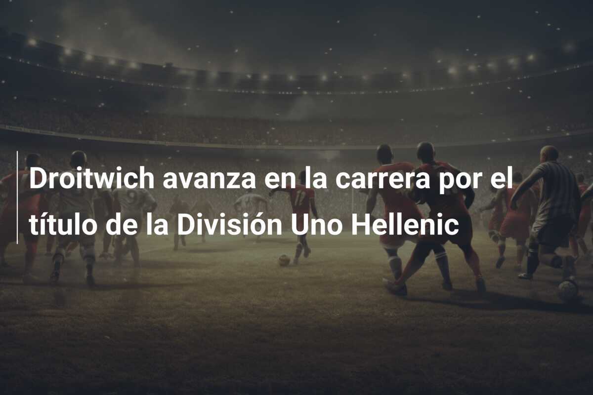 Droitwich avanza en la carrera por el título de la División Uno Hellenic