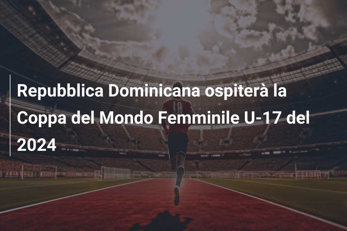 Repubblica Dominicana ospiterà la Coppa del Mondo Femminile U-17 del 2024