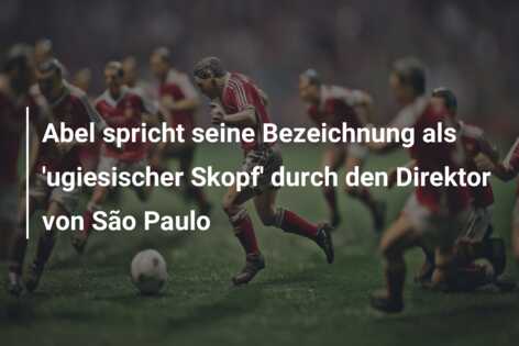 Abel spricht seine Bezeichnung als ‘ugiesischer Skopf’ durch den Direktor von São Paulo