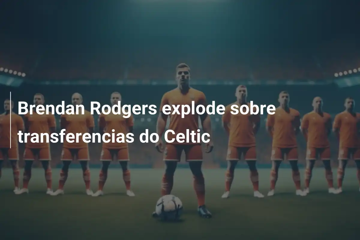 Brendan Rodgers explode sobre transferencias do Celtic