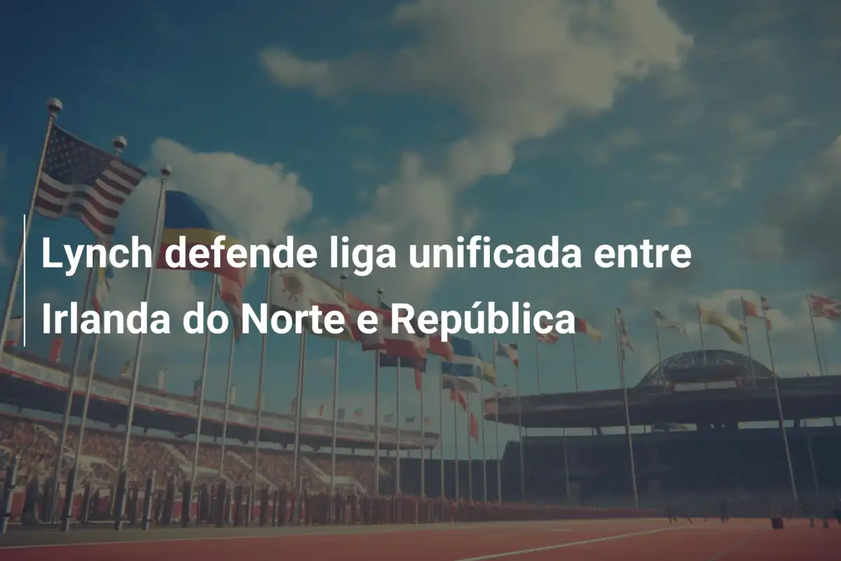 Lynch defende liga unificada entre Irlanda do Norte e República